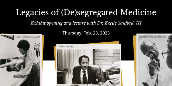 Legacies of (De)segregated Medicine: Exhibit Opening and Lecture with Dr. Ezelle Sanford, III